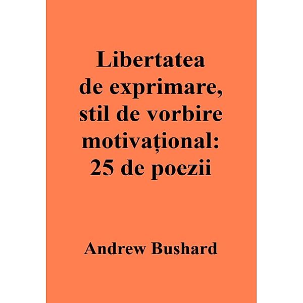 Libertatea de exprimare, stil de vorbire motiva¿ional: 25 de poezii, Andrew Bushard