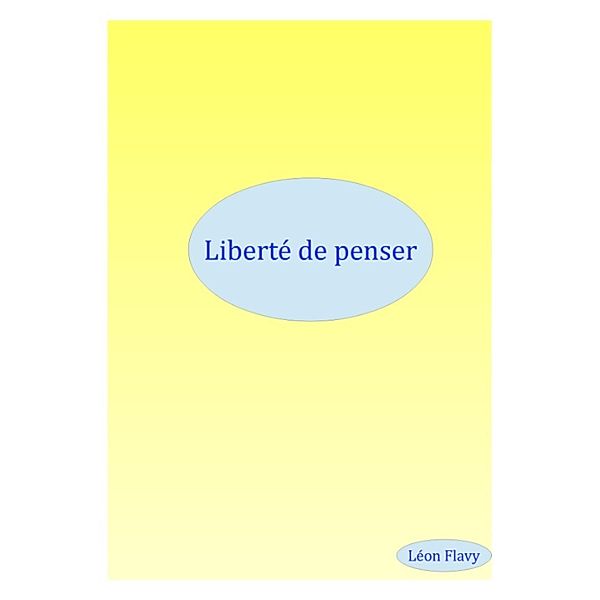 LIBERTE DE PENSER ***, Léon Flavy