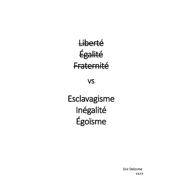 Liberté Égalité Fraternité vs Esclavagisme Inégalité Egoïsme, Eric Delorme