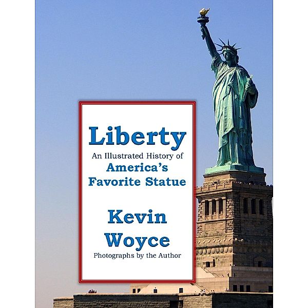 Liberty: An Illustrated History of America's Favorite Statue, Kevin Woyce