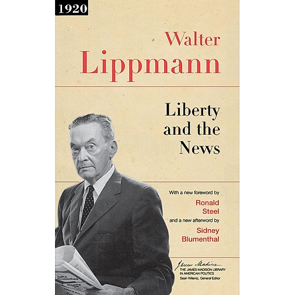 Liberty and the News / The James Madison Library in American Politics Bd.4, Walter Lippmann