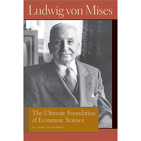Liberty Fund Library of the Works of Ludwig von Mises: The Ultimate Foundation of Economic Science, Ludwig von Mises