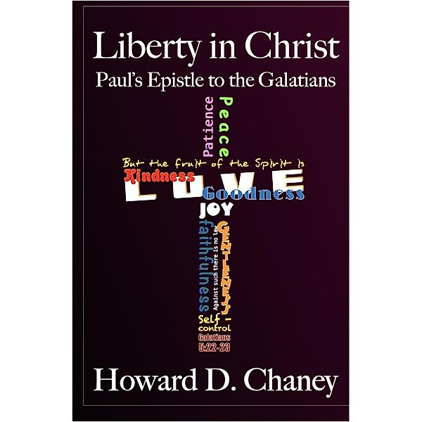 Liberty in Christ: Paul's Epistle to the Galatians, Howard D. Chaney