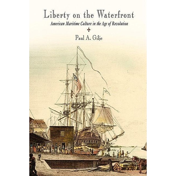 Liberty on the Waterfront / Early American Studies, Paul A. Gilje