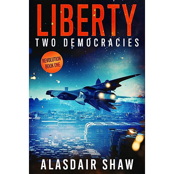 Liberty (Two Democracies: Revolution, #1) / Two Democracies: Revolution, Alasdair Shaw
