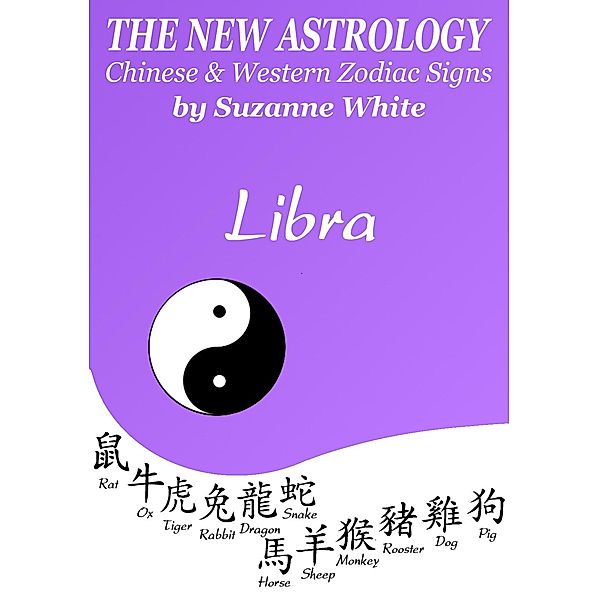 Libra The New Astrology - Chinese and Western Zodiac Signs: The New Astrology by Sun (New Astrology by Sun Signs, #7) / New Astrology by Sun Signs, Suzanne White