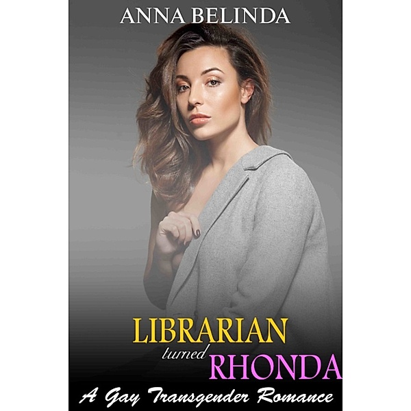 Librarian Turned Rhonda: A Gay Transgender Romance, Anna Bellinda