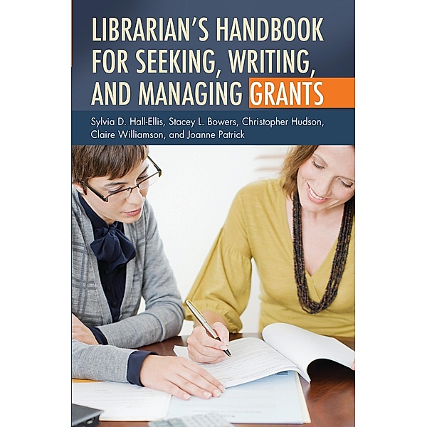 Librarian's Handbook for Seeking, Writing, and Managing Grants, Sylvia D. Hall-Ellis, Stacey L. Bowers, CHRISTOPHER HUDSON, Claire Williamson, Joanne Patrick