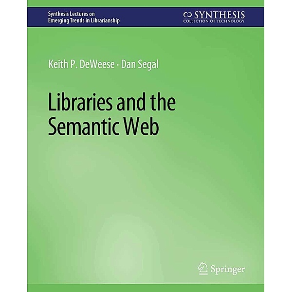 Libraries and the Semantic Web / Synthesis Lectures on Emerging Trends in Librarianship, Keith P. Deweese, Dan Segal
