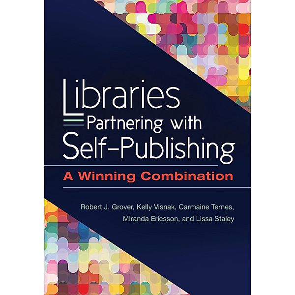 Libraries Partnering with Self-Publishing, Robert J. Grover Emeritus, Kelly Visnak, Carmaine Ternes, Miranda Ericsson, Lissa Staley