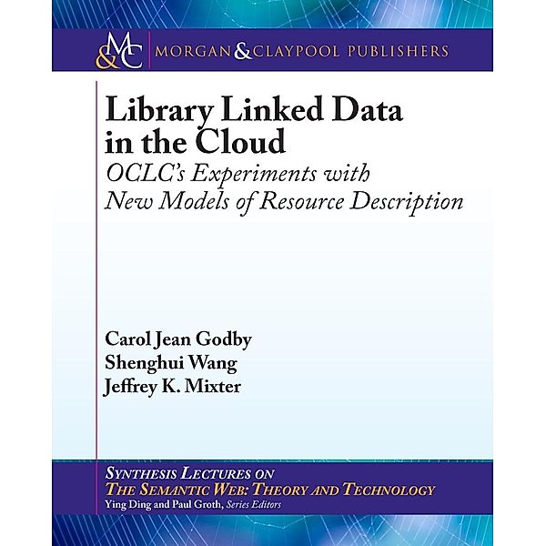 Library Linked Data in the Cloud / Morgan & Claypool Publishers, Carol Jean Godby, Shenghui Wang, Jeffrey K. Mixter