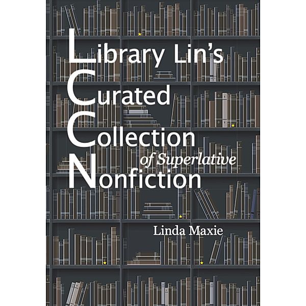 Library Lin's Curated Collection of Superlative Nonfiction, Linda Maxie