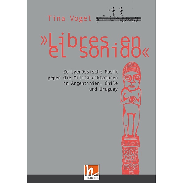 Libres en el sonido. Zeitgenössische Musik gegen die Militärdiktaturen in Chile, Argentinien und Uruguay, Tina Vogel