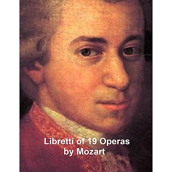 Libretti of 19 operas, Wolfgang Amadeus Mozart
