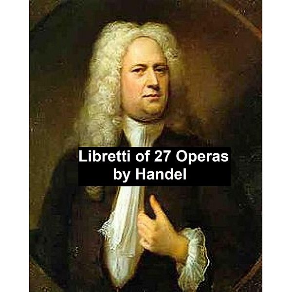 Libretti of 27 operas, George Handel