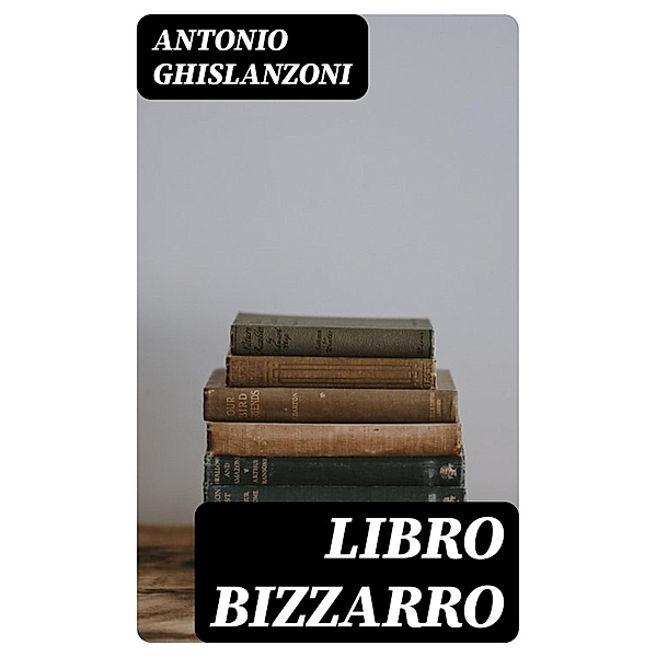 Libro bizzarro, Antonio Ghislanzoni