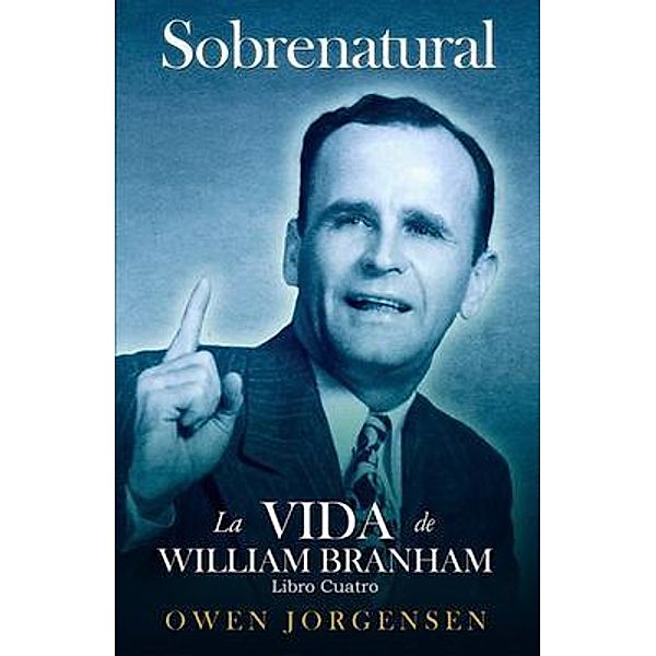 Libro Cuatro - Sobrenatural: La Vida De William Branham / Sobrenatural: A Vida De William Branham Bd.4, Owen Jorgensen