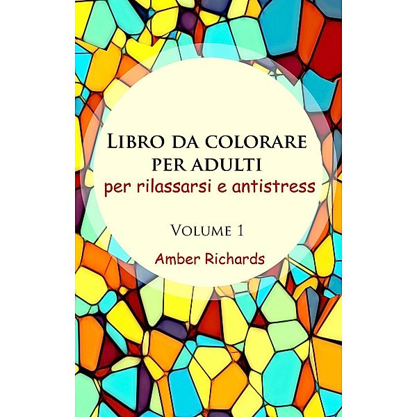 Libro da Colorare per Adulti, per Rilassarsi e Antistress - Volume 1, Amber Richards