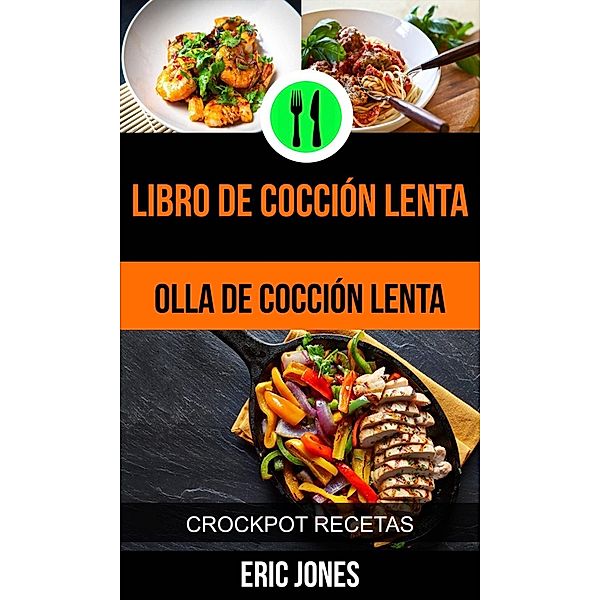 Libro de cocción lenta (Olla De Cocción Lenta: Crockpot Recetas), Eric Jones