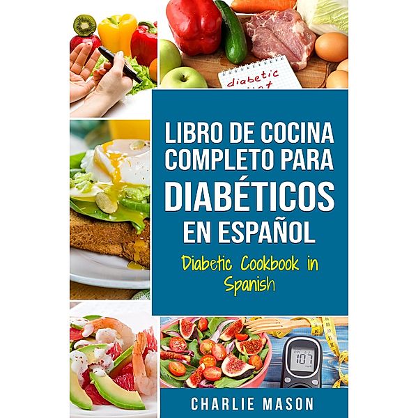 Libro de cocina completo para diabéticos en español/ Diabetic cookbook in spanish, Charlie Mason