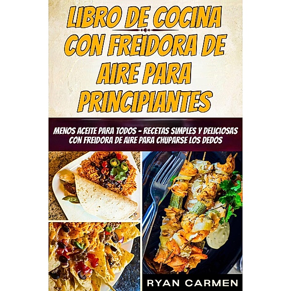 Libro de Cocina con Freidora de Aire para Principiantes, Carmen Ryan