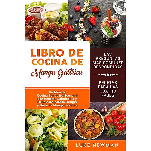 Libro de Cocina de Manga Gástrica: Un libro de Cocina Bariátrica Esencial con Recetas Saludables y Deliciosas para la Cirugía y Dieta de Manga Gástrica, Luke Newman