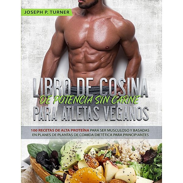 Libro De Cocina De Potencia Sin Carne Para Atletas Veganos, Joseph P. Turner