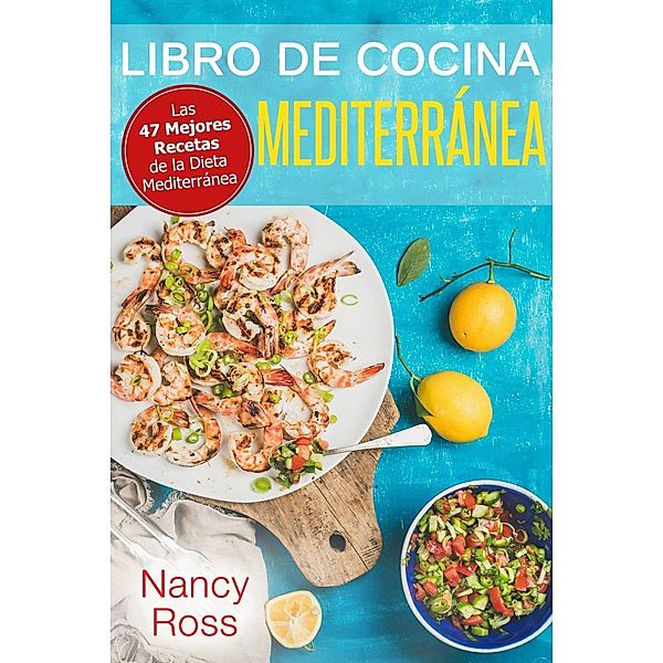 Libro de Cocina Mediterránea. Las 47 Mejores Recetas de la Dieta Mediterránea, Nancy Ross