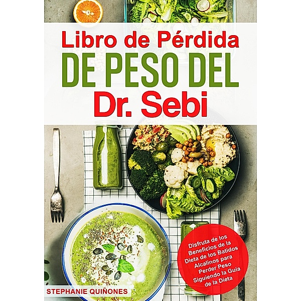 Libro de Pérdida de Peso del Dr. Sebi: Disfruta de los Beneficios de la Dieta de los Batidos Alcalinos para Perder Peso Siguiendo la Guía de la Dieta, Stephanie Quiñones
