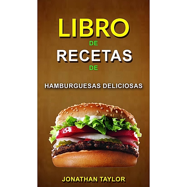 Libro de recetas de hamburguesas deliciosas, Jonathan Taylor