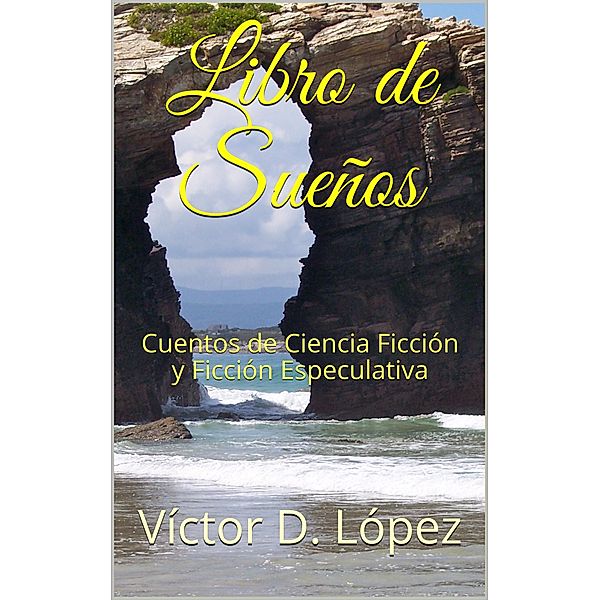 Libro de Sueños:  Cuentos de Ciencia Ficción y Ficción Especulativa, Victor D. Lopez