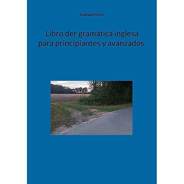 Libro der gramática inglesa para principiantes y avanzados., Raphaela Floréz