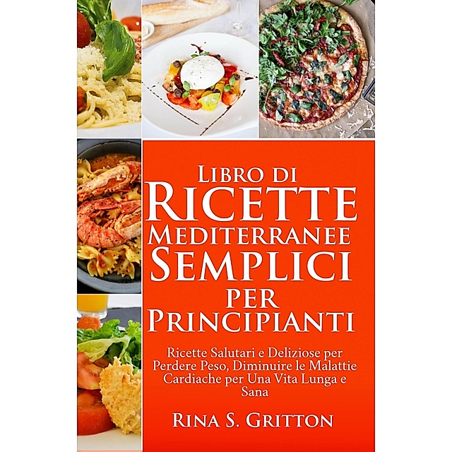 Libro di Ricette Mediterranee Semplici per Principianti eBook v. Rina S.  Gritton