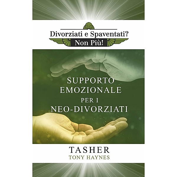 Libro di Supporto Emozionale per i Neo-Divorziati (Divorziati e Spaventati? Non Più!, #1) / Divorziati e Spaventati? Non Più!, T. Asher, Tony Haynes