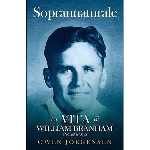 Libro (Prenota) Uno - Soprannaturale: La Vita Di William Branham / Soprannaturale: La Vita Di William Branham Bd.1, Owen Jorgensen