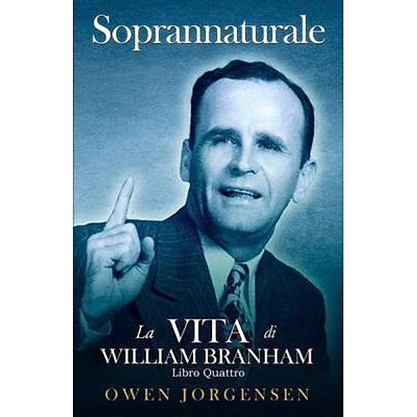Libro Quattro - Soprannaturale: La Vita Di William Branham / Soprannaturale: La Vita Di William Branham Bd.4, Owen Jorgensen