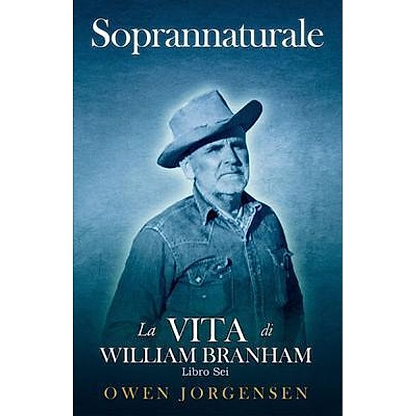 Libro Sei - Soprannaturale: La Vita Di William Branham / Soprannaturale: La Vita Di William Branham Bd.6, Owen Jorgensen