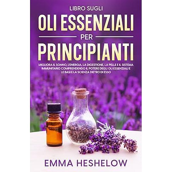 Libro Sugli Oli Essenziali Per Principianti, Emma Heshelow