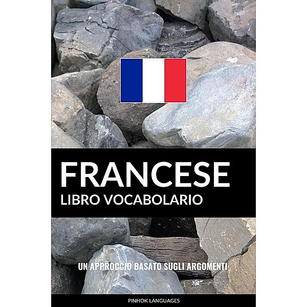 Libro Vocabolario Francese: Un Approccio Basato sugli Argomenti, Pinhok Languages