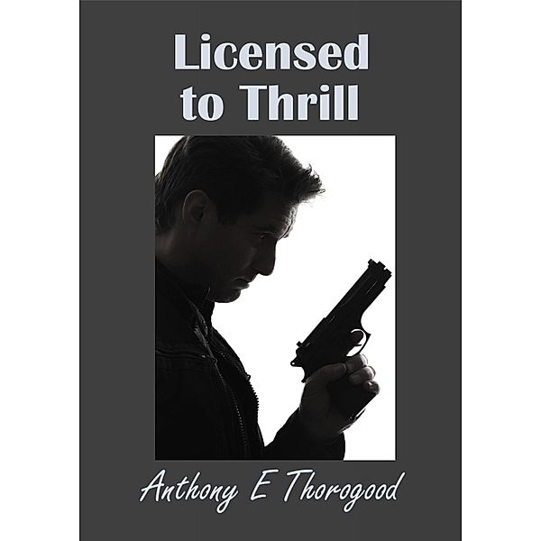 Licensed to Thrill / Anthony E Thorogood, Anthony E Thorogood