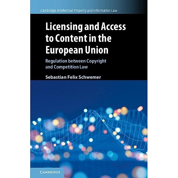 Licensing and Access to Content in the European Union / Cambridge Intellectual Property and Information Law, Sebastian Felix Schwemer