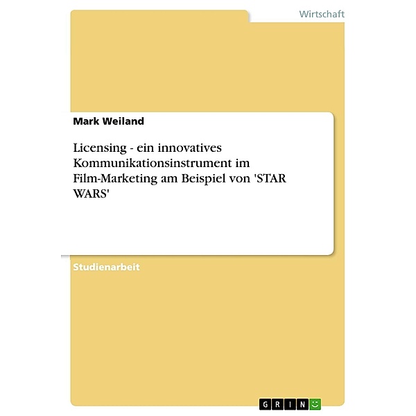 Licensing - ein innovatives Kommunikationsinstrument im Film-Marketing am Beispiel von 'STAR WARS', Mark Weiland