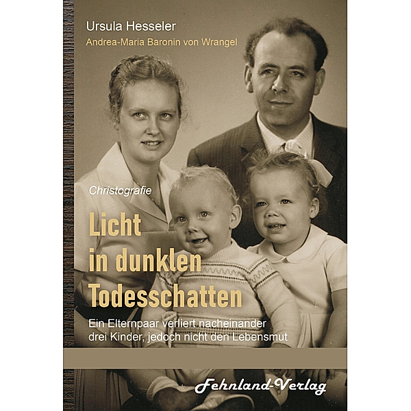Licht in dunklen Todesschatten ... Ein Elternpaar verliert nacheinander drei Kinder, jedoch nicht den Lebensmut, Ursula Hesseler