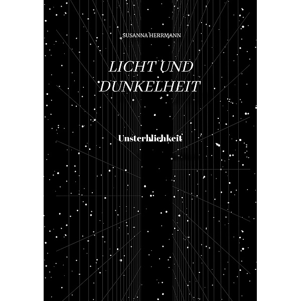 Licht und Dunkelheit - Unsterblichkeit -, Susanna Herrmann