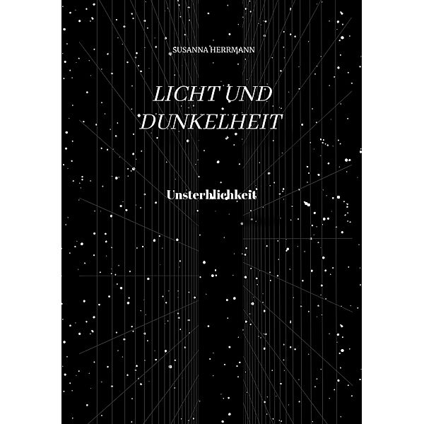 Licht und Dunkelheit - Unsterblichkeit -, Susanna Herrmann
