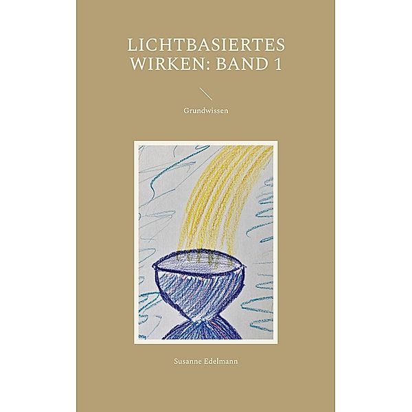 Lichtbasiertes Wirken: Band 1 / Lichtbasiertes Wirken Bd.1, Susanne Edelmann