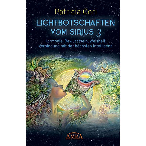 LICHTBOTSCHAFTEN VOM SIRIUS BAND 3. Harmonie, Bewusstsein, Weisheit: Verbindung mit der höchsten Intelligenz, Patricia Cori