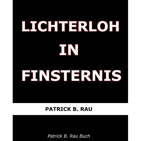 Lichterloh in Finsternis, Patrick B. Rau