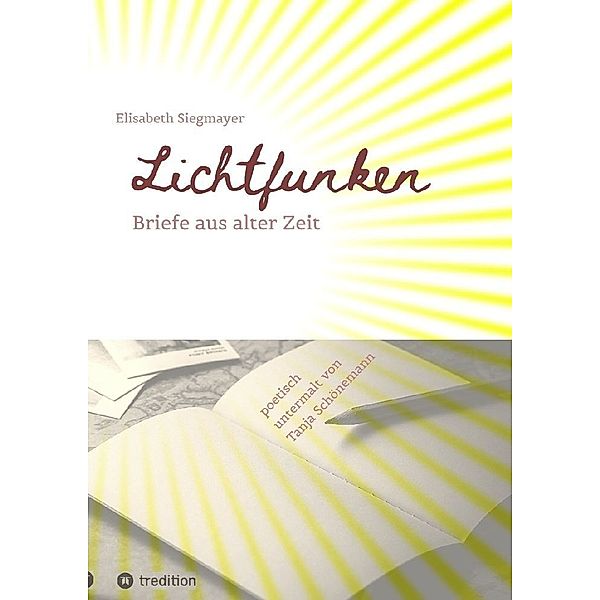 Lichtfunken - Zeitreise mit alten Briefen und Fotografien, Elisabeth Siegmayer