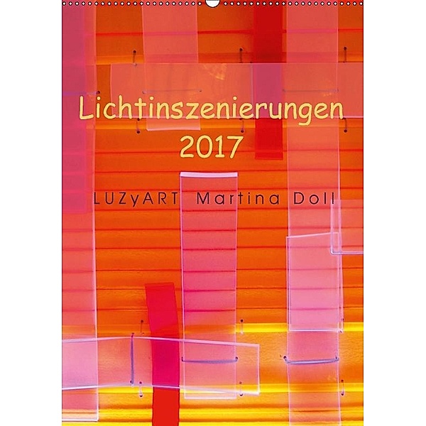 Lichtinszenierungen LUZyART Martina Doll 2017 (Wandkalender 2017 DIN A2 hoch), LUZyART Martina Doll
